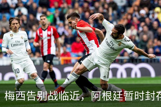 梅西告别战临近，阿根廷暂时封存10号球衣